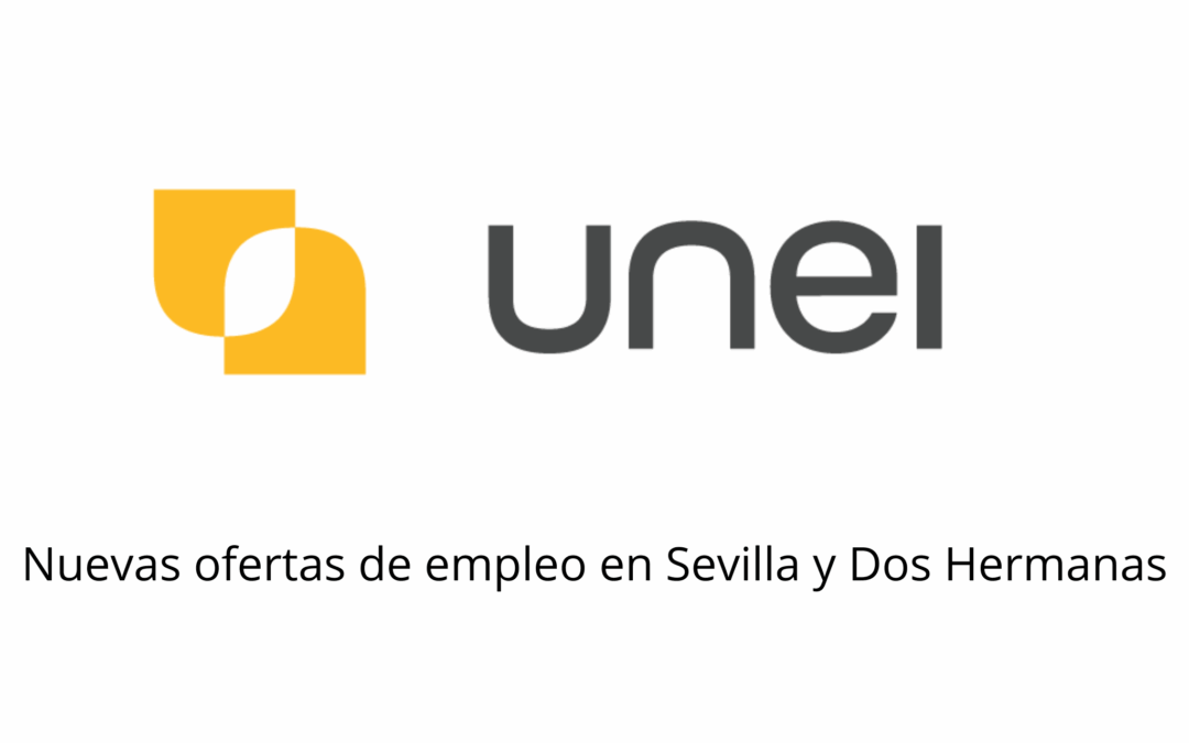 Nuevas ofertas de empleo de UNEI en Sevilla y Dos Hermanas